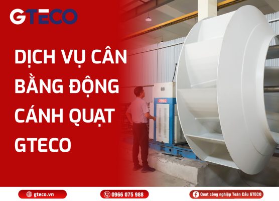 Dịch vụ cân bằng động cánh quạt GTECO