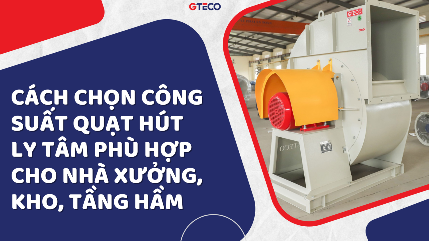 CÁCH CHỌN công suất QUẠT HÚT LY TÂM PHÙ HỢP CHO NHÀ XƯỞNG, KHO, TẦNG HẦM
